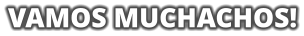 VAMOS MUCHACHOS!